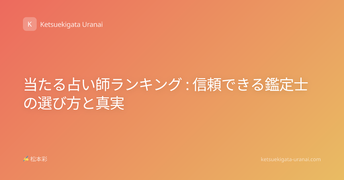 当たる占い師ランキング : 信頼できる鑑定士の選び方と真実