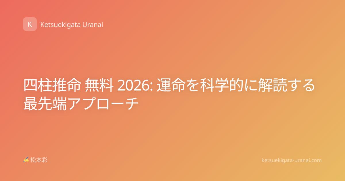 四柱推命 無料 2026: 運命を科学的に解読する最先端アプローチ