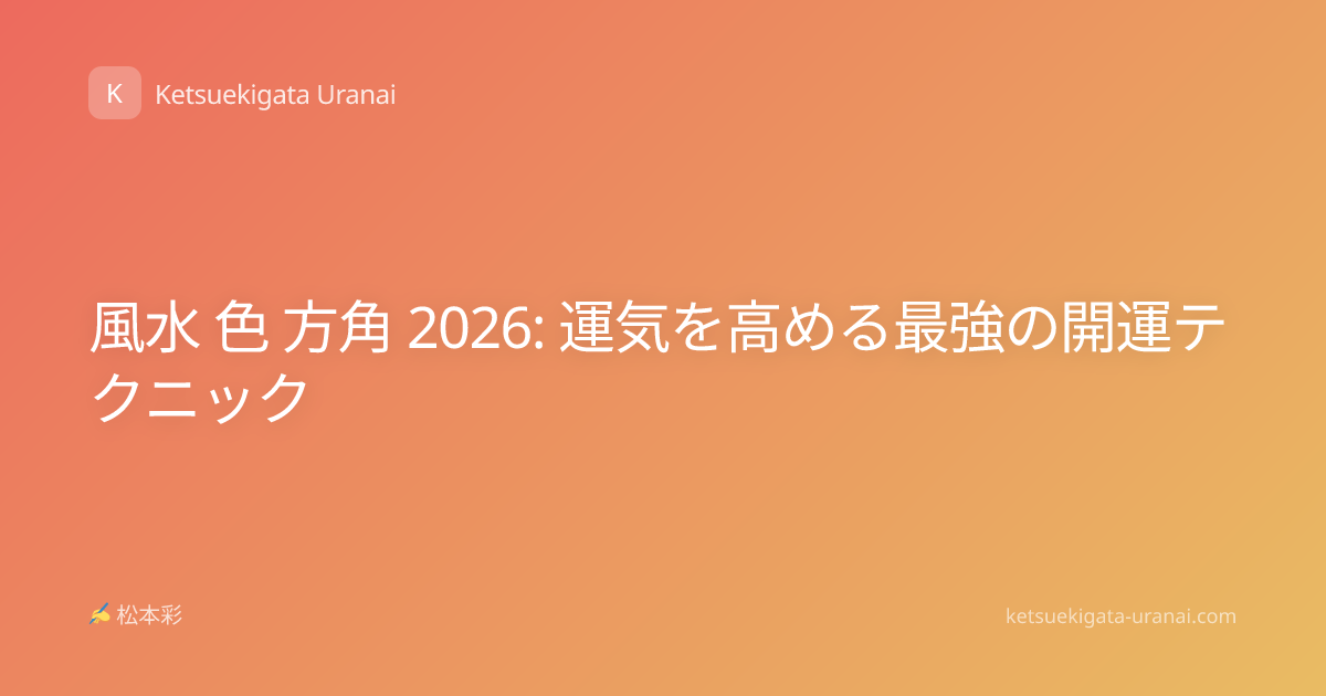 風水 色 方角 2026: 運気を高める最強の開運テクニック